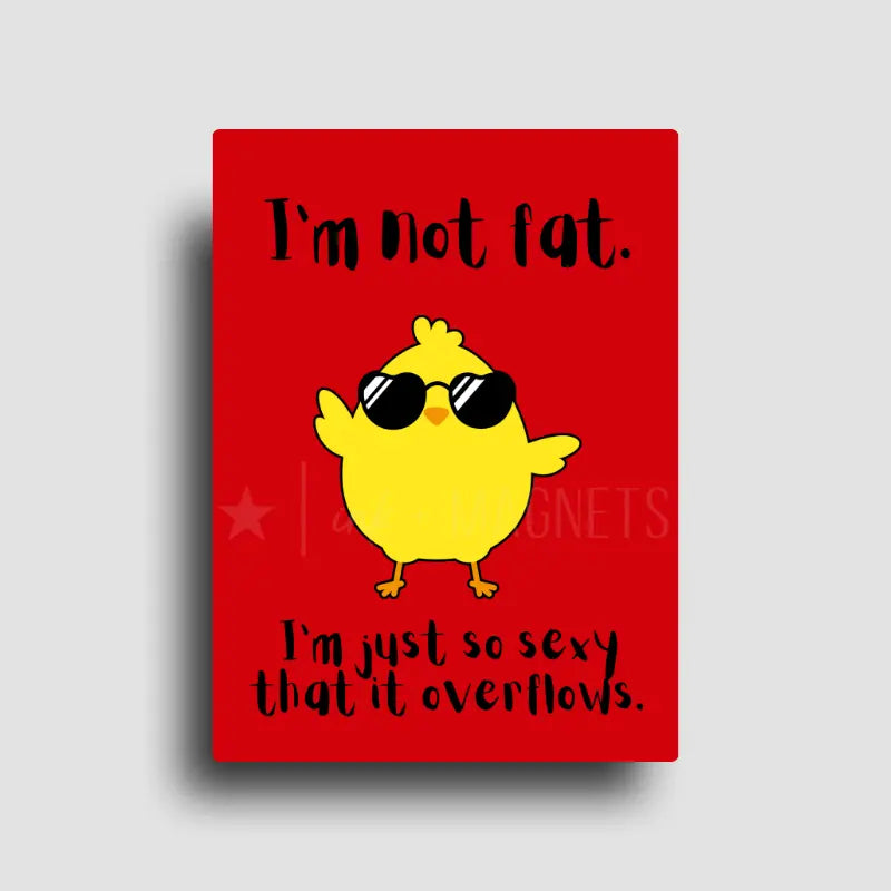 Funny novelty fridge magnet with a cute baby chick wearing sunglasses embracing her size with confidence. "im not fat, im just so sexy that it overflows"