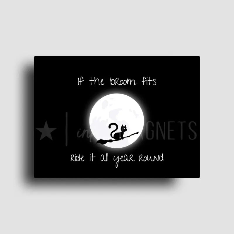 Funny novelty fridge magnet with moon and cat riding a broomstick with text that reads, "if the broom fits, ride it all year round." Design has a black background on a rectagle magnet.