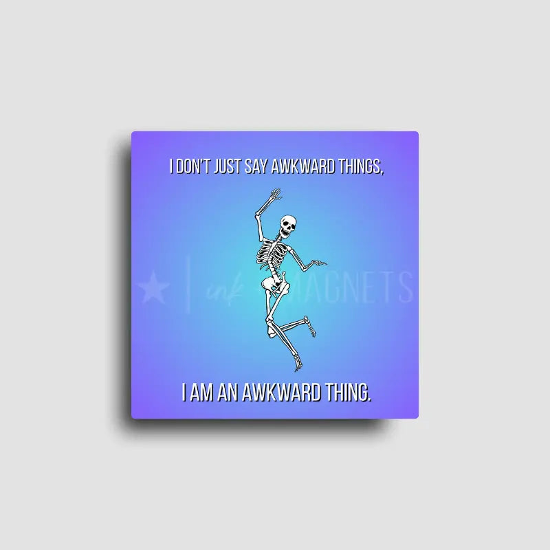 Novelty fridge magnet designed by ink and magnets featuring a dancing skull and text that reads, "I don't just say awkward things, I am and awkward thing." Relatable meme magnet gift on square magnet.