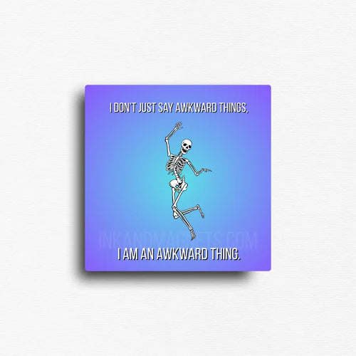 Novelty fridge magnet designed by ink and magnets featuring a dancing skull and text that reads, "I don't just say awkward things, I am and awkward thing." Relatable meme magnet gift on square magnet.