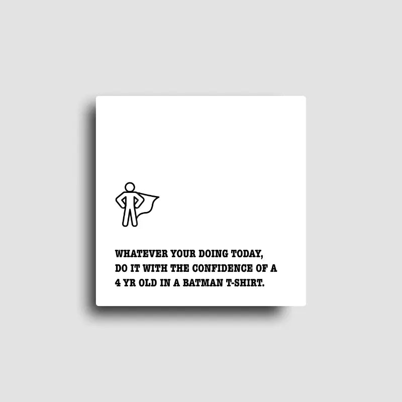 boost your confidence with this novelty fridge magnet that reads, "whatever your doing today, do it with the confidence of a 4 year old in a batman t-shirt." with a small icon of a person wearing a cape on our square magnet, white background.