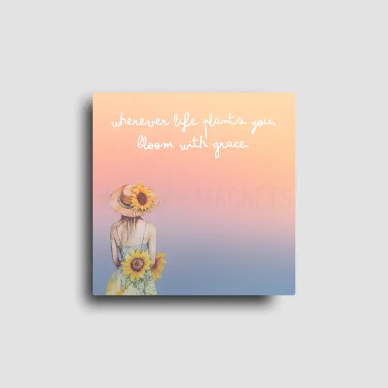 Fridge magnet with a woman holding sunflowers and text 'wherever life plants you, bloom with grace' on a gradient background.