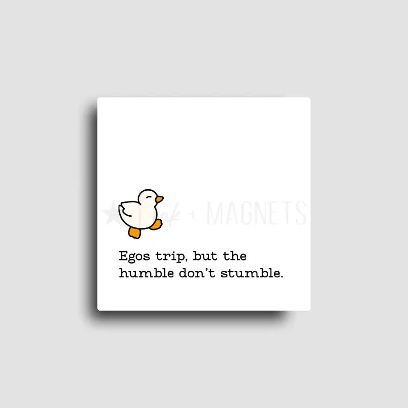 Novelty fridge magnet featuring a cute ducky with our Egos trip but the humble dont stumble text. 