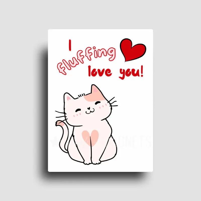 Novelty fridge magnet with a "I fuffing love you" message showcasing a cute graphic kitty. Not just for valentines day but for all year gifting.