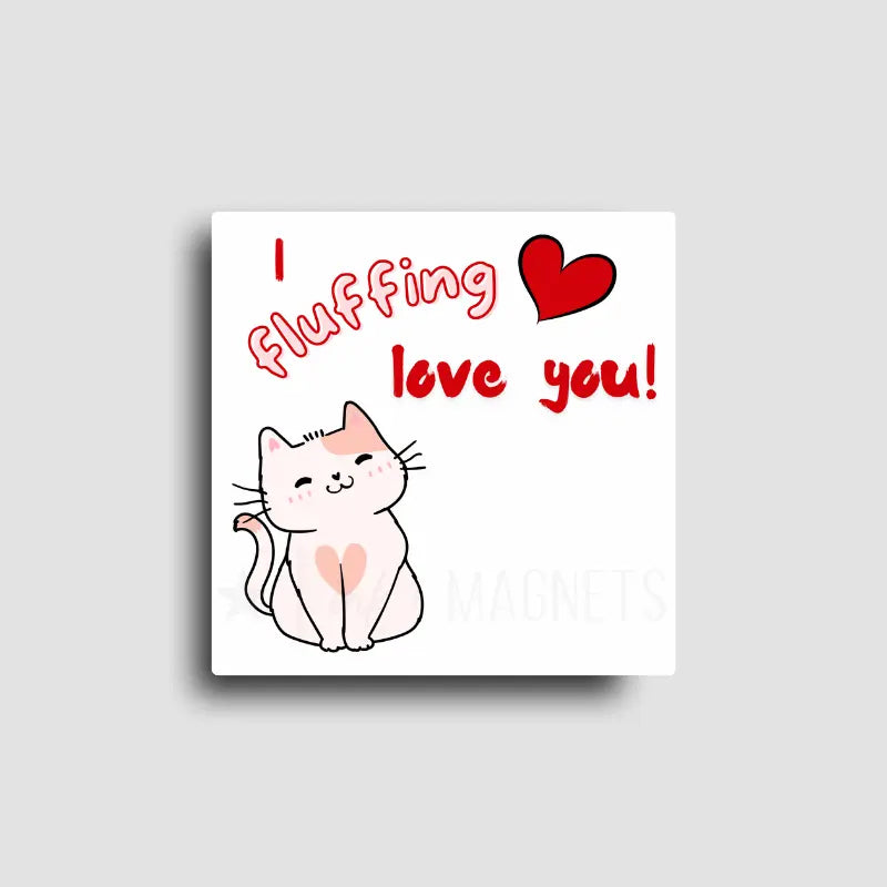 Novelty fridge magnet with a "I fuffing love you" message showcasing a cute graphic kitty. Not just for valentines day but for all year gifting.