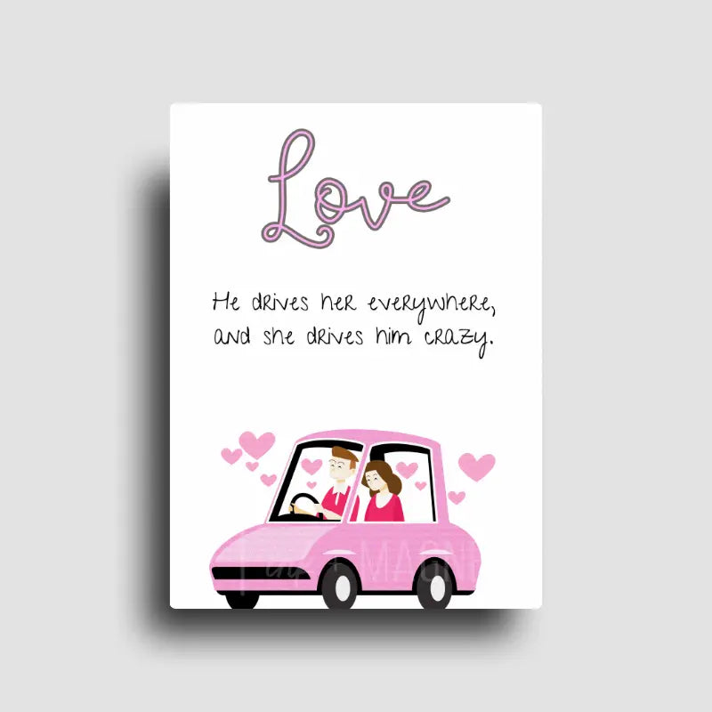 Fridge magnet that reads"love. He drives her everywhere, and she drives him crazy" for couples who can appreciate the irony. 