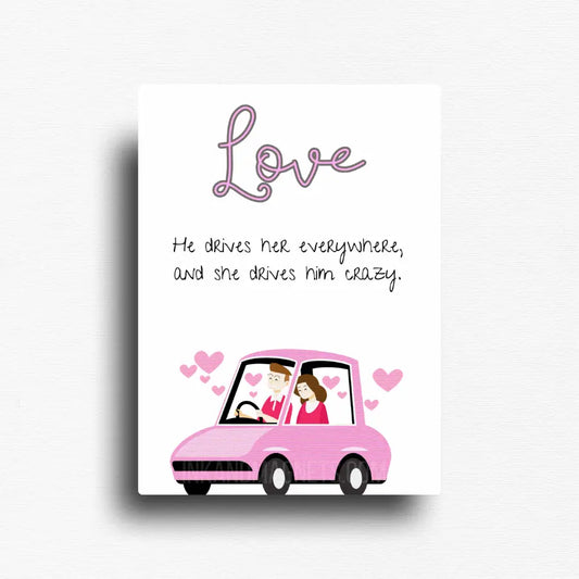 Fridge magnet that reads"love. He drives her everywhere, and she drives him crazy" for couples who can appreciate the irony. 