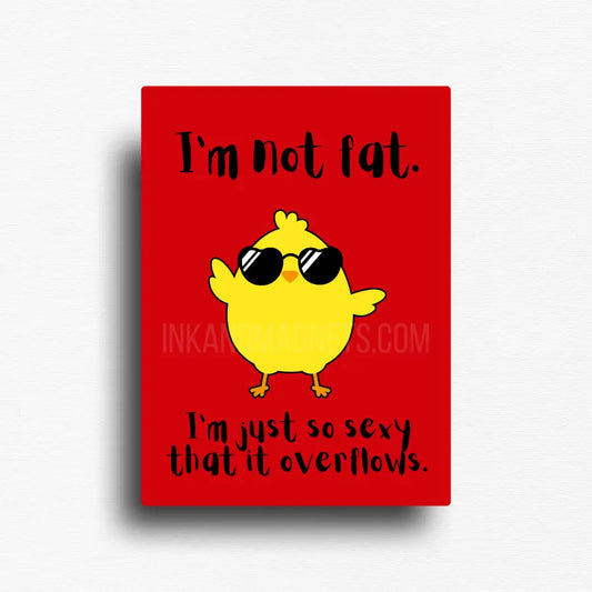 Funny novelty fridge magnet with a cute baby chick wearing sunglasses embracing her size with confidence. "im not fat, im just so sexy that it overflows"