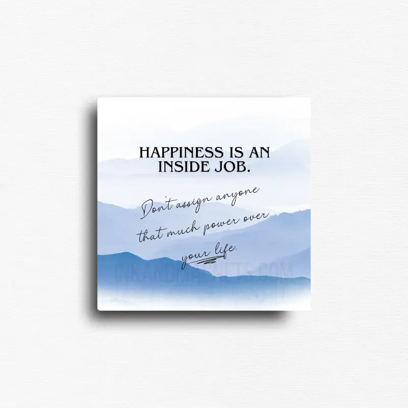 Inspirational quote magnet featuring layered blue mountain scenery with the quote, "Happiness is an inside job. Don't assign anyone that much power over your life." A calming decorative magnet for refrigerators, office file cabinets, lockers, magnetic boards, classrooms, and home offices.