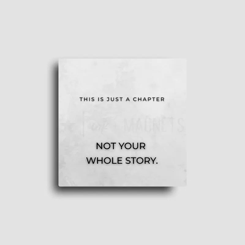 "this is just a chapter, not your whole story" square novelty magnet made to motivate, and inspire you to turn the page in your own life. 