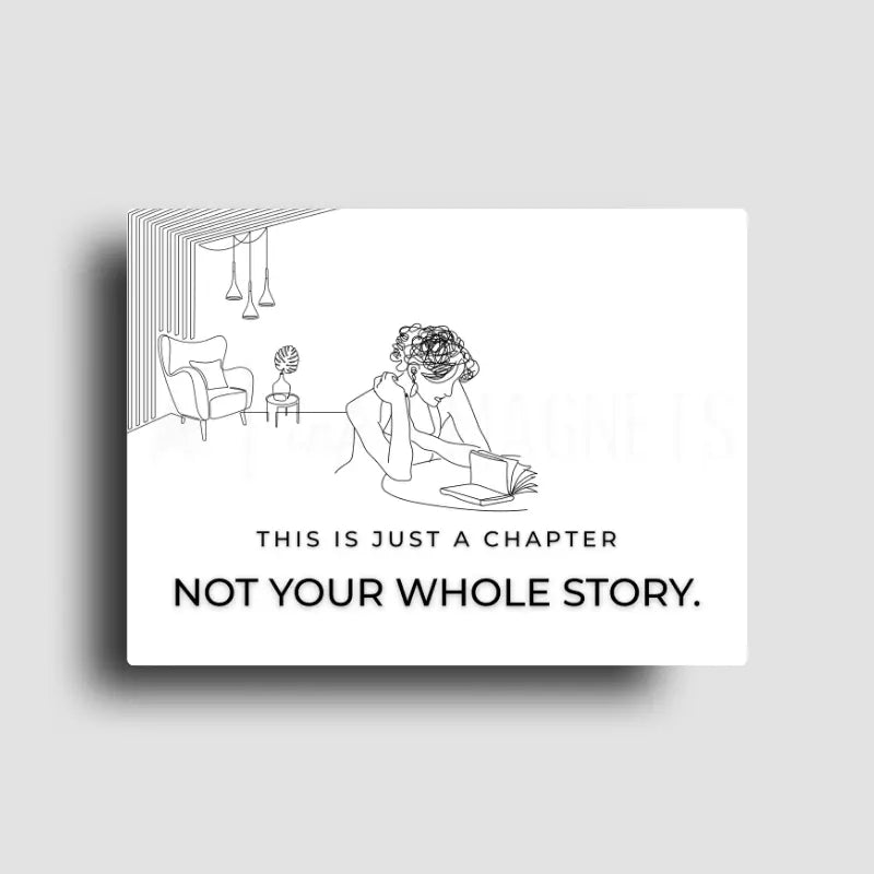 "this is just a chapter, not your whole story." novelty magnet with feminine line art of w woman reading a book. A reminder that we get to turn the page on our own lives. 