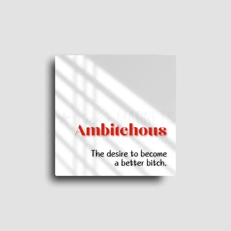 Feminine go getter attitude magnet, the definition of ambitchous. A novelty magnet made to showcase your ambition and ruthlessness. 