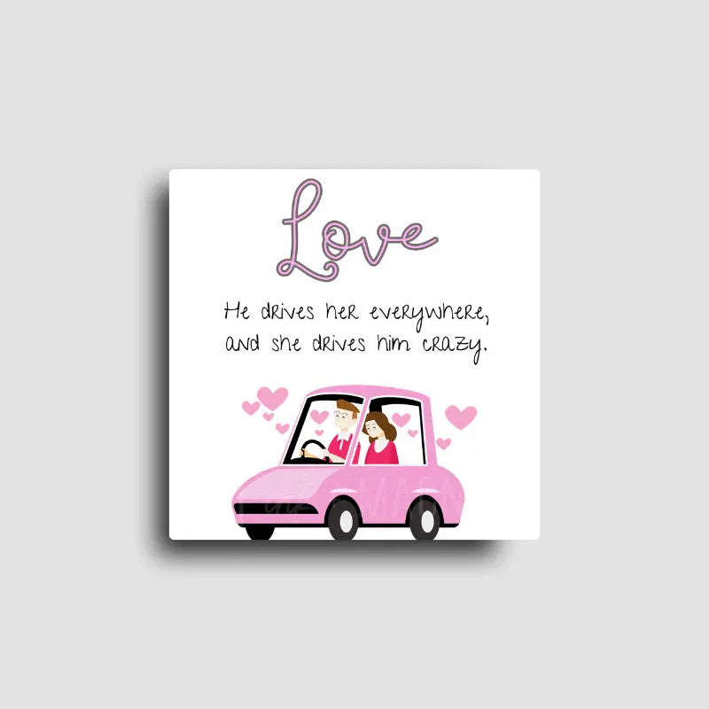Printed novelty magnet with funny couples theme. Button magnet that reads "Love. He drives her eveywhere, and she drives him crazy."