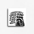 Raccoon and text that reads "I seriously need a speed bump between my brain and my mouth" Novelty gift for people who need to slow down and pause before they speak.